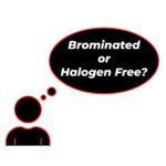 Choosing between brominated and halogen free flame retardants.